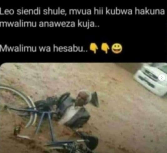 Leo siendi shule mvua hii kubwa hakuna mwalimu anaweza kuja . mwalimu wa hesabu