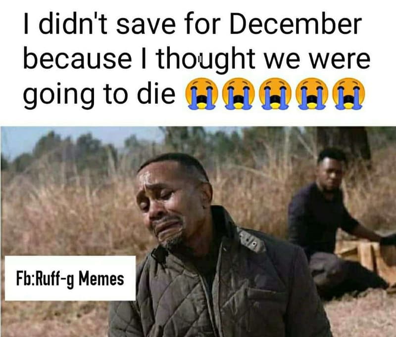Didn't save for december because thought we were going to die fbruffg memes