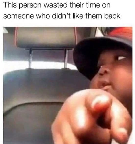This person wasted their time on someone who didn't like them back