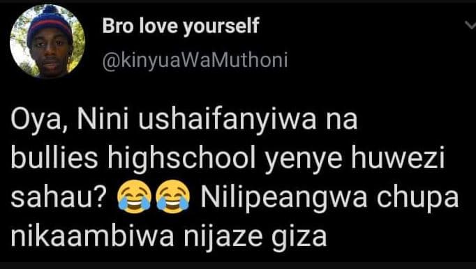 Bro love yourself kinyuawamuthoni oya nini ushaifanyiwa na bullies highschool ye