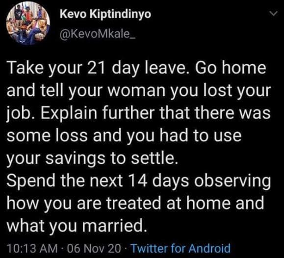 Kevo kiptindinyo kevomkale _ take your 21 day leave. go home and tell your woman