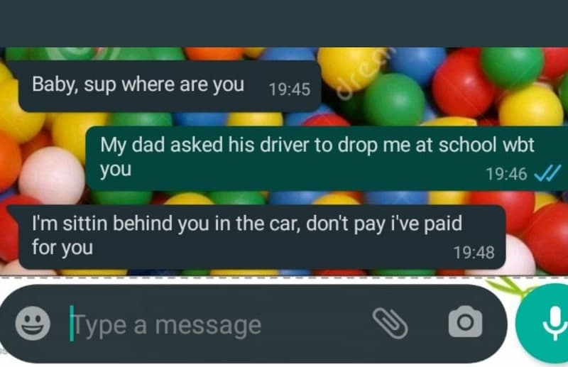 Baby sup where are you 19.45 my dad asked his driver to drop me at school wbt yo