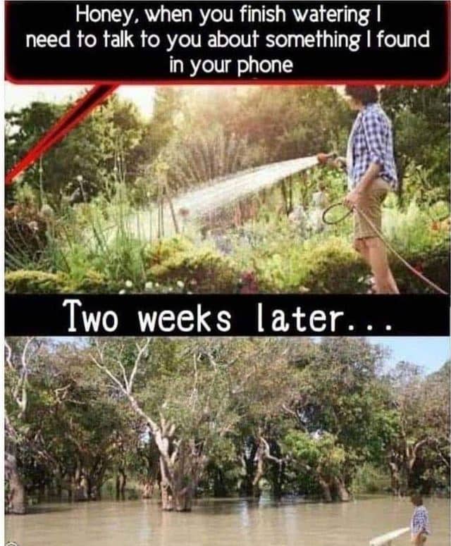 Honey, when you finish watering need to talk to you about something found in you