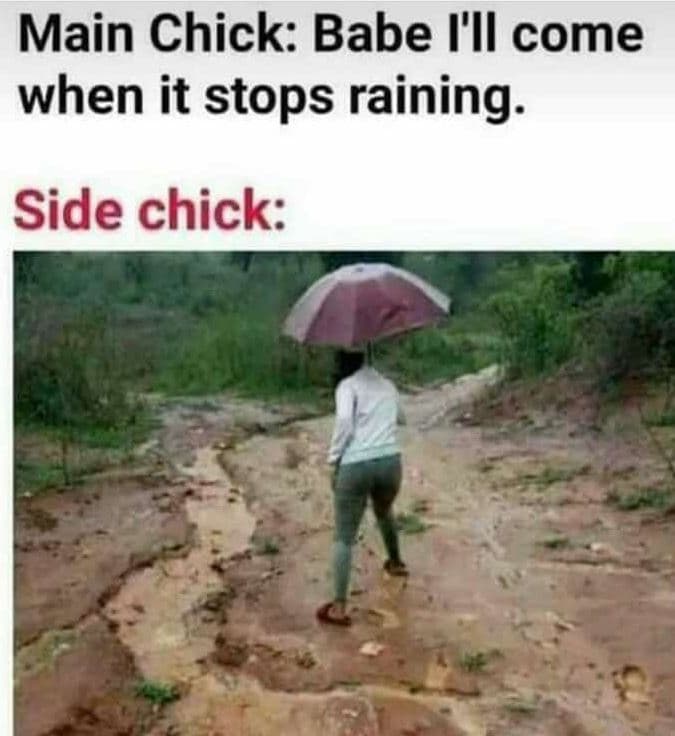 Main chick babe i'il come when it stops raining. side chick