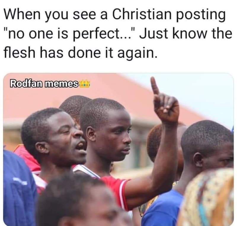 When you see a christian posting no one is perfect. just know the flesh has done