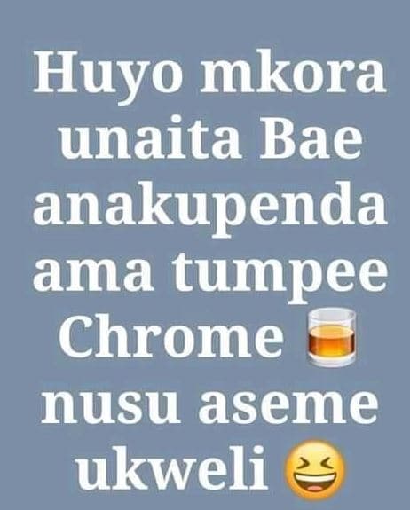 Huyo mkora unaita bae anakupenda ama tumpee chrome nusu aseme ukweli