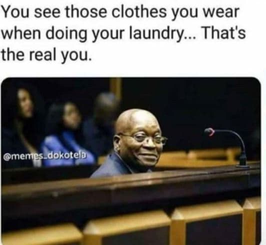 You see those clothes you wear when doing your laundry that's the real you. meme