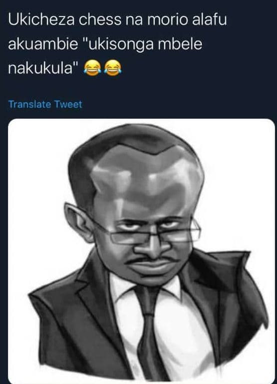 Ukicheza chess na morio alafu akuambie ukisonga mbele nakukula translate tweet