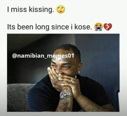 Miss kissing. its been long since i kose. namibian_memes01