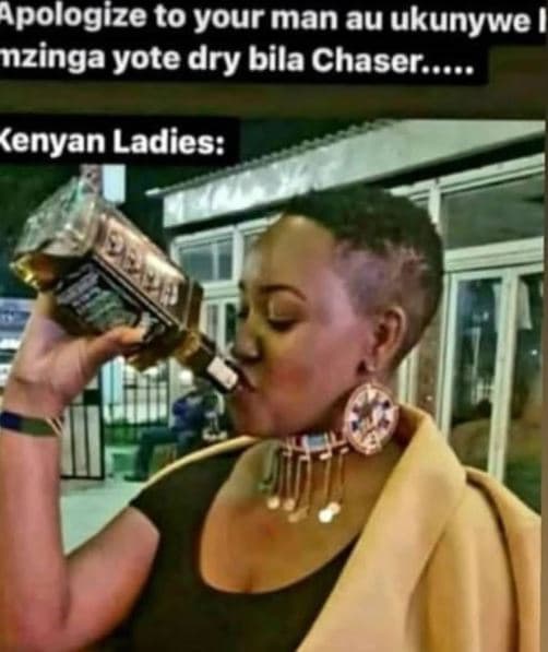 Apologize to your man au ukunywe nzinga yote dry bila chaser. enyan ladies