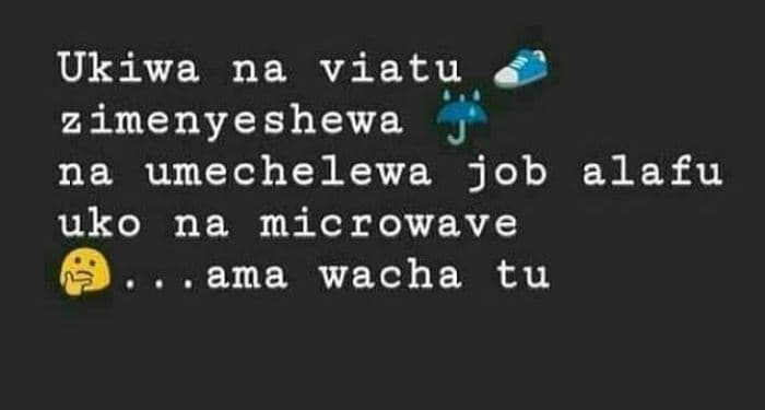 Ukiwa na viatu zimenyeshewa na unechelewa job alafu uko na microwave ana wacha t
