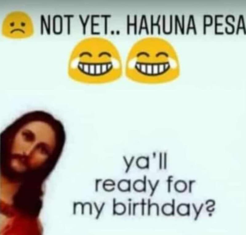 Not yet. 06 hakuna pesa ur v ya'il ready for my birthday?