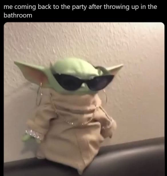Me coming back to the party after throwing up in the bathroom