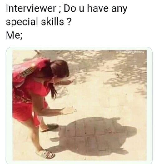 Interviewer do u have any special skills ? me