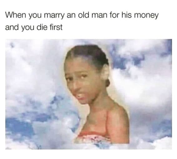 When you marry an old man for his money and you die first