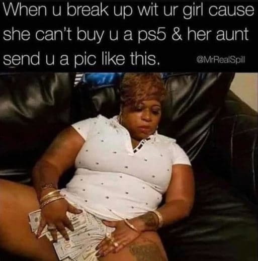 When u break up wit ur girl cause she can't buy ua ps5 her aunt send u a pic lik