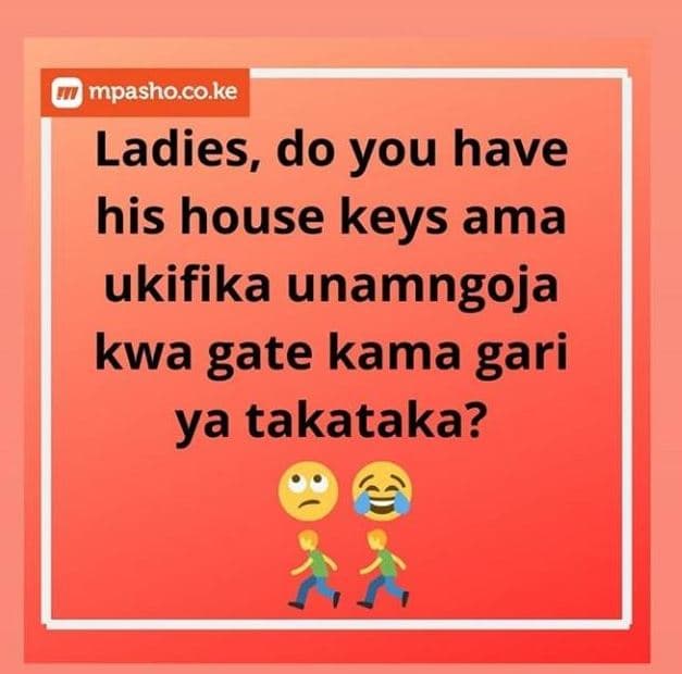 Mpashocoke ladies, do you have his house keys ama ukifika unamngoja kwa gate kam