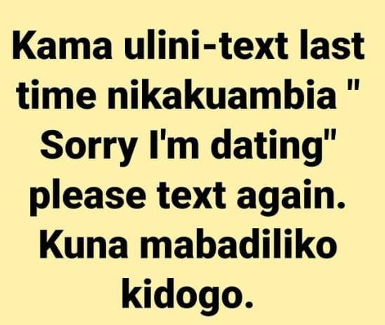 Kama ulinitext last time nikakuambia sorry i'm dating please text again. kuna ma