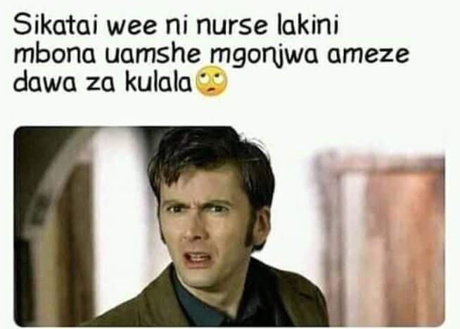 Sikatai wee ni nurse lakini mbona uamshe mgoniwa ameze dawa za kulala