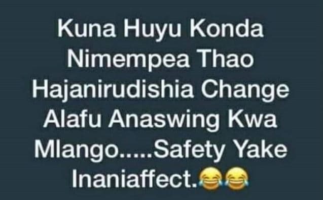 Kuna huyu konda nimempea thao hajanirudishia change alafu anaswing kwa mlango. s