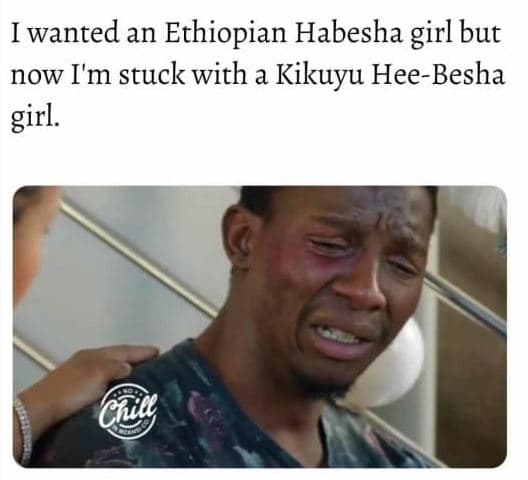 Iwanted an ethiopian habesha girl but now i'm stuck with a kikuyu heebesha girl.
