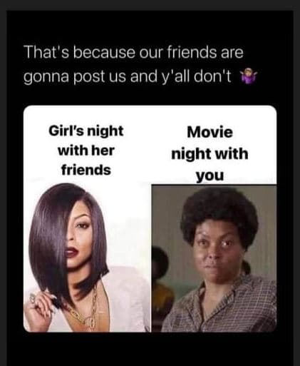 That's because our friends are gonna post us and y'all don't girl's night with h