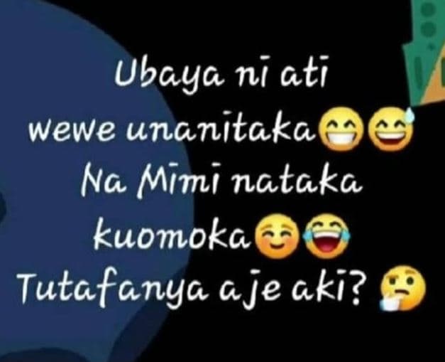 Ubaya ni ati wewe unanitaka na mimi nataka kuomoka tutafanya aje aki?