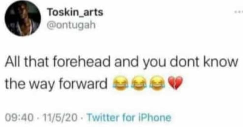 Toskin arts ontugah all that forehead and you dont know the way forward 0940 115
