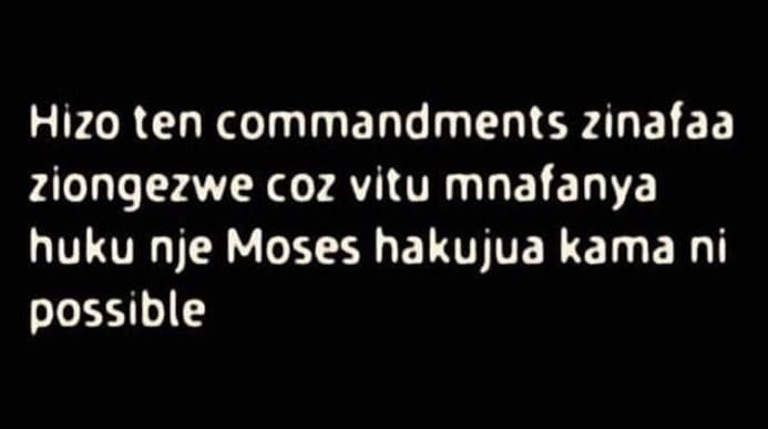 Hizo ten commandments zinafaa ziongezwe coz vitu mnafanya huku nje moses hakujua