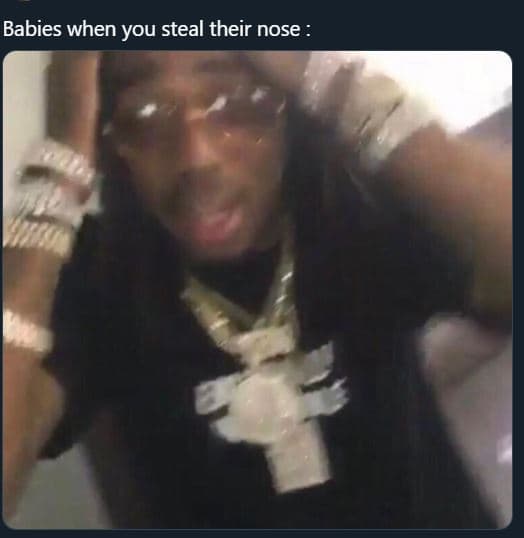 Babies when you steal their nose