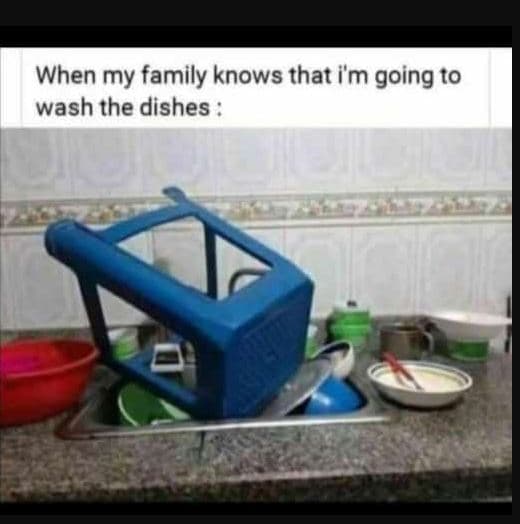 When my family knows that im going to wash the dishes