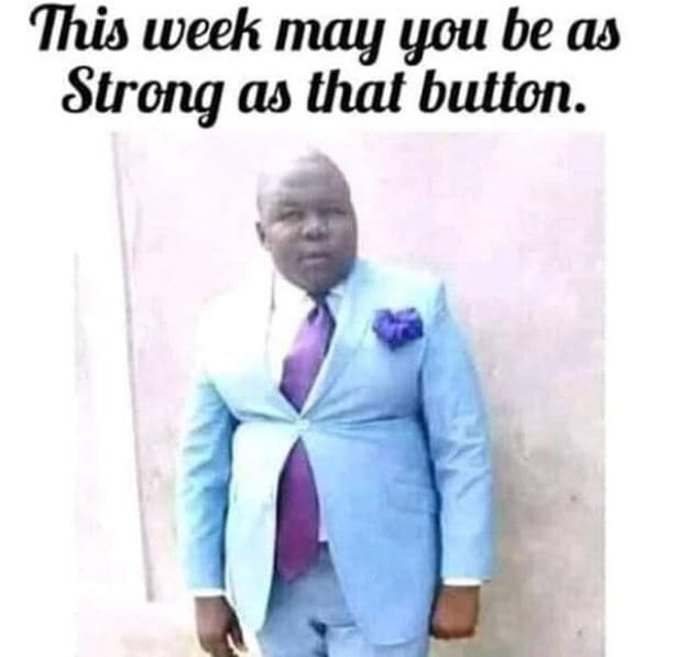 This week may you be strong as that button.