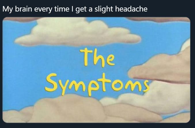 My brain every time i get a slight headache the symetoms