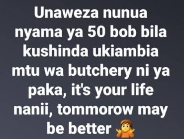 Unaweza nunua nyama ya 50 bob bila kushinda ukiambia mtu wa butchery ni ya paka,