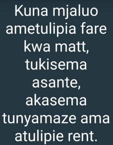 Kuna mjaluo ametulipia fare kwa matt, tukisema asante akasema tunyamaze ama atul