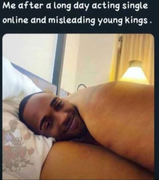 Me after a long day acting single online and misleading young kings