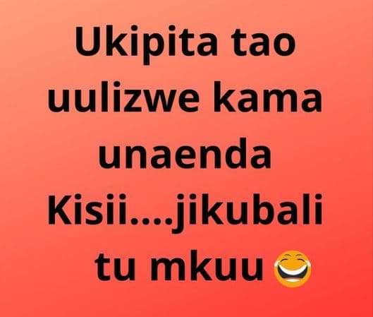 Ukipita tao uulizwe kama unaenda kisii. jikubali tu mkuu