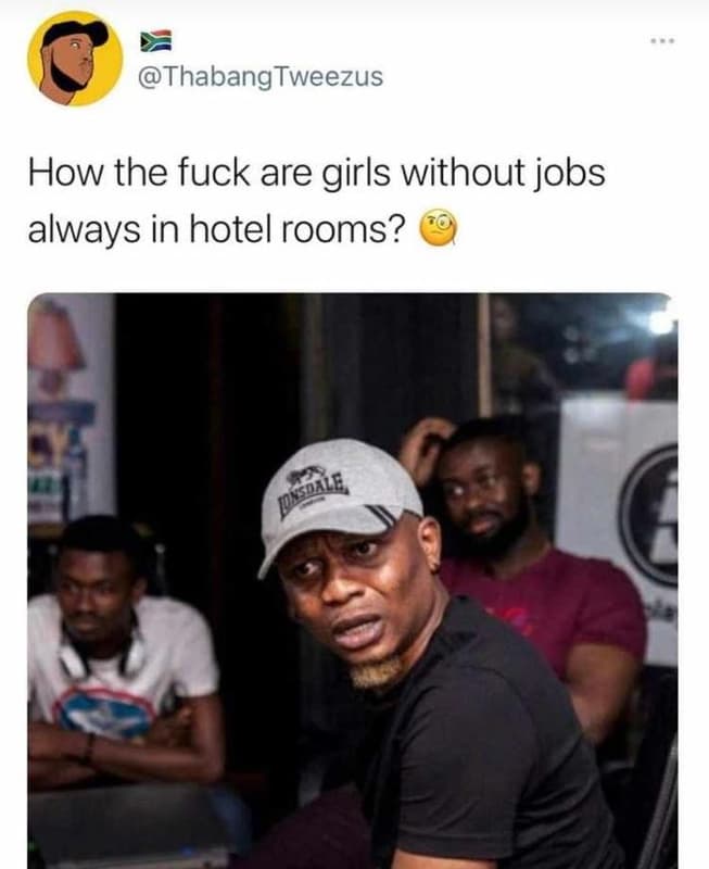 Thabang tweezus how the fuck are girls without jobs always in hotel rooms? dnspa