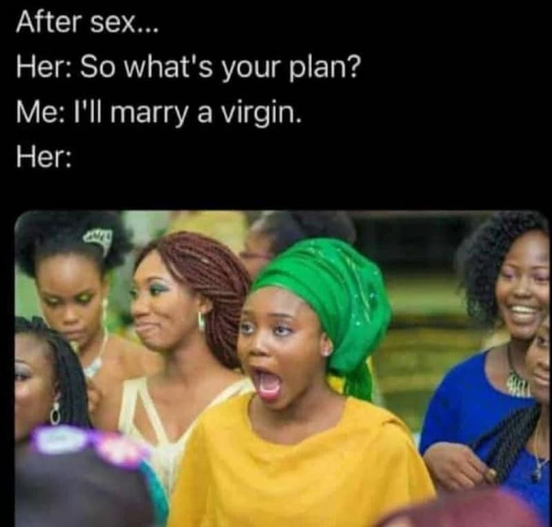 After sex. her so what's your plan? me i'il marry a virgin her