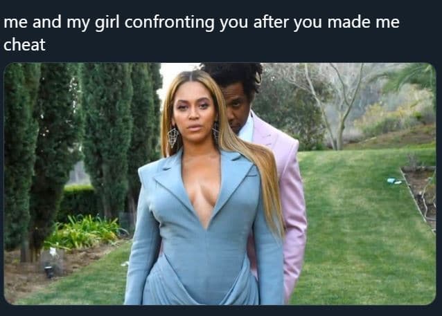 Me and my girl confronting you after you made me cheat