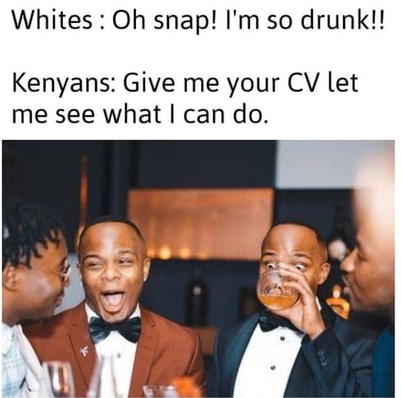 Whites oh snap! i'm so drunk!! kenyans give me your cv let me see what can do.