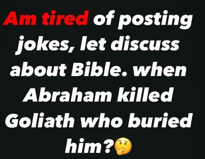 Am tired of posting jokes let discuss about bible. when abraham killed goliath w