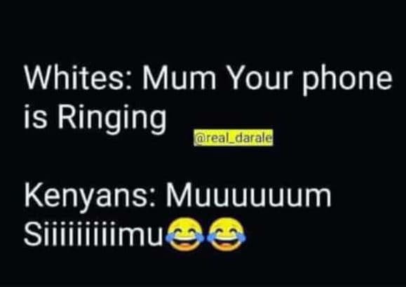 Whites mum your phone is ringing arealdarale kenyans muuuuuum siiiiiiiiimu