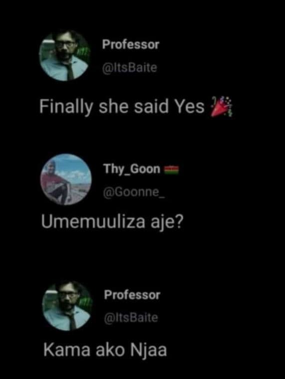 Professor itsbaite finally she said yes thy_goon goonne umemuuliza aje? professo