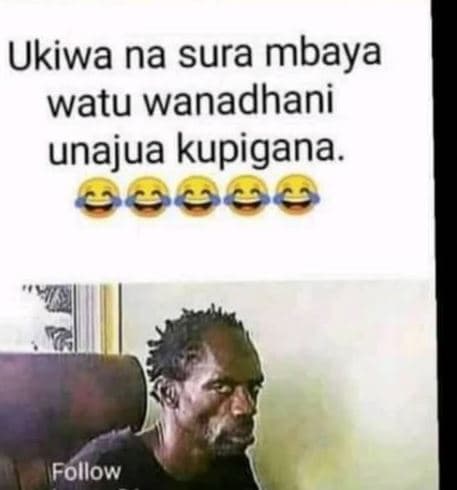 Ukiwa na sura mbaya watu wanadhani unajua kupigana. follow