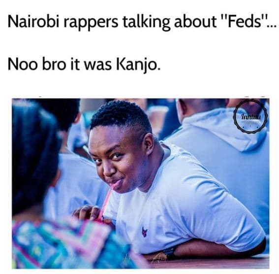 Nairobi rappers talking about feds noo bro it was kanjo.