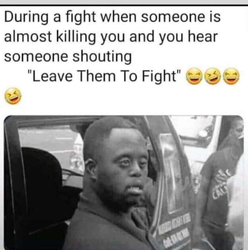 During a fight when someone is almost killing you and you hear someone shouting