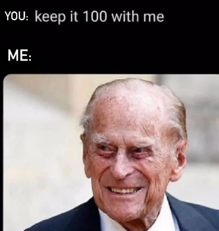 You keep it 100 with me me