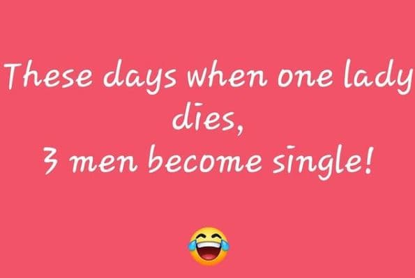 These days when one lady dies, 3 men become single!