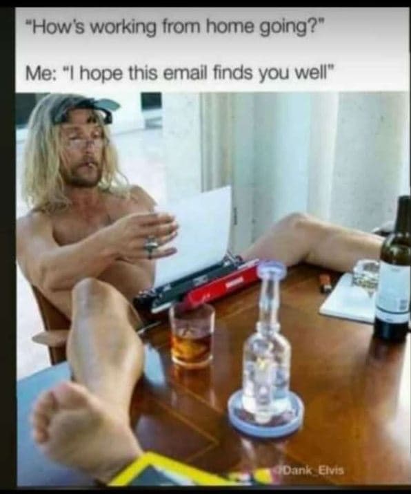 'how's working from home going? me i hope this email finds you well dak eis